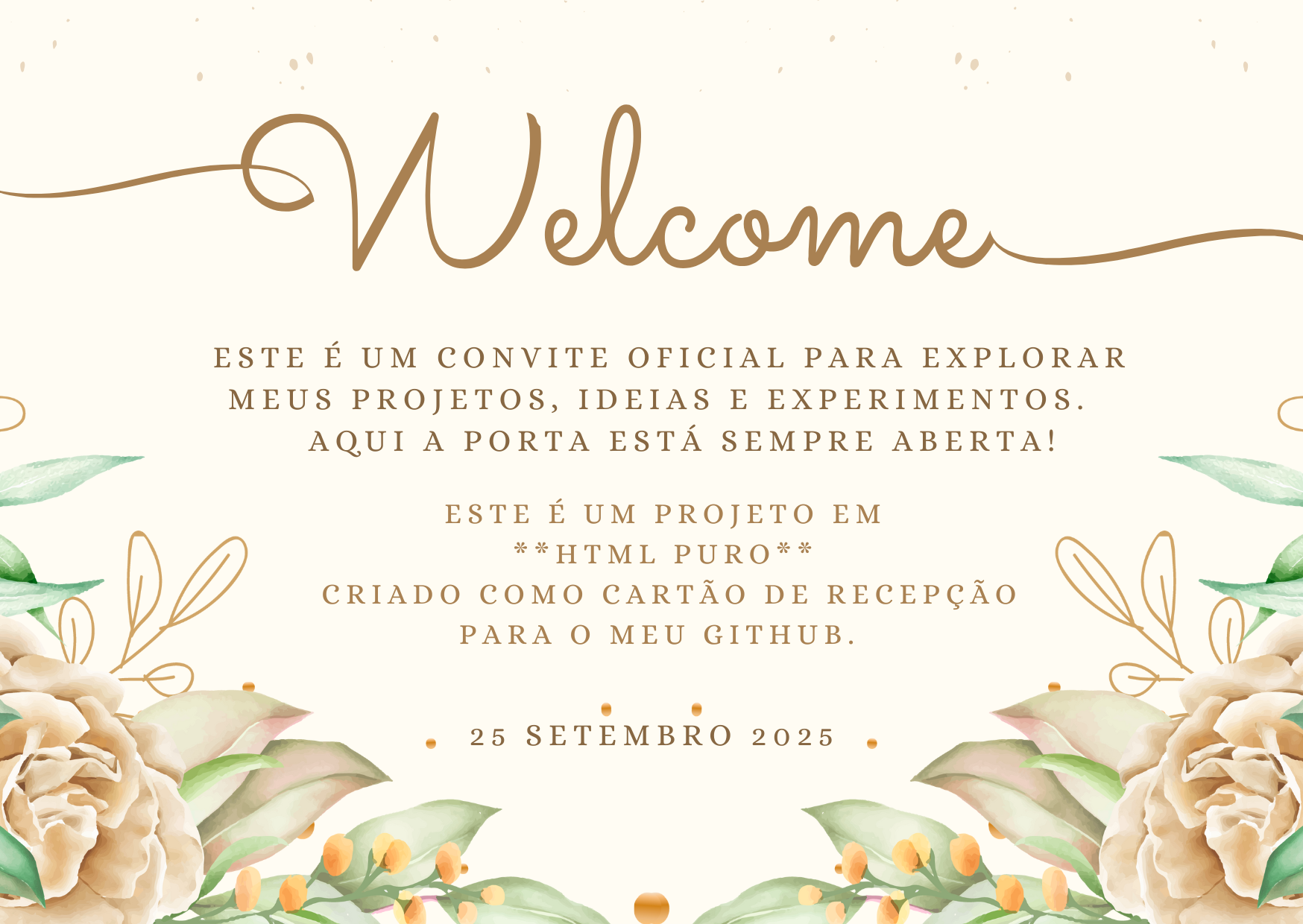 Imagem de boas vindas, escrito 'Welcome
        Este é um convite oficial para explorar meus projetos, ideias e experimentos.
        Aqui a porta está sempre aberta! Este é um projeto em 
        **HTML puro** 
        criado como cartão de recepção para o meu GitHub.  25 SETEMBRO 2025'